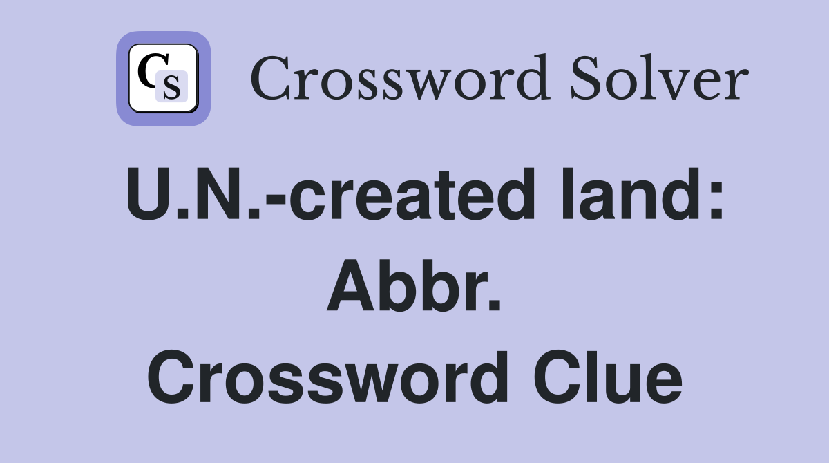 U.N.-created land: Abbr. Crossword Clue