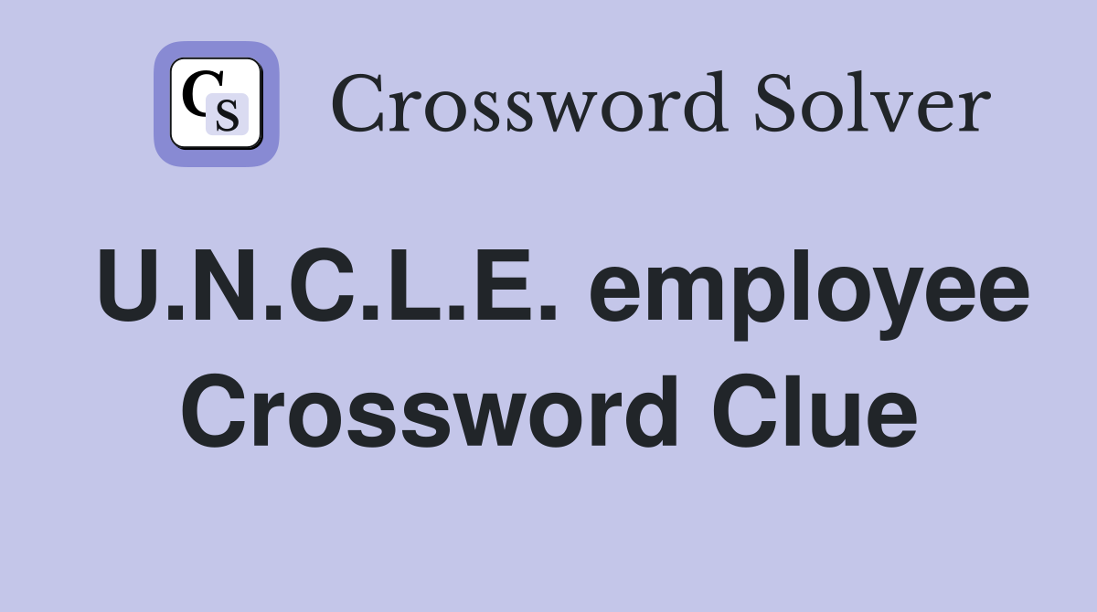 U.N.C.L.E. employee Crossword Clue