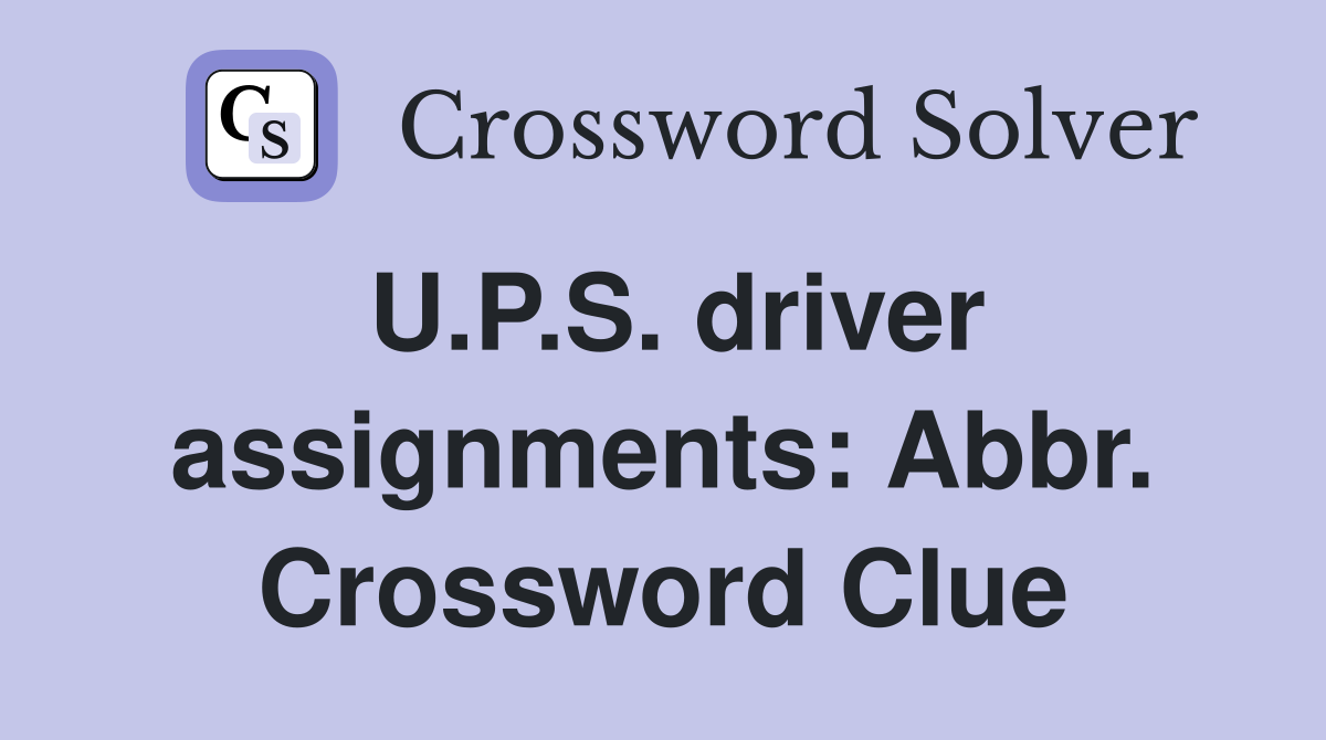 U.P.S. driver assignments: Abbr. Crossword Clue