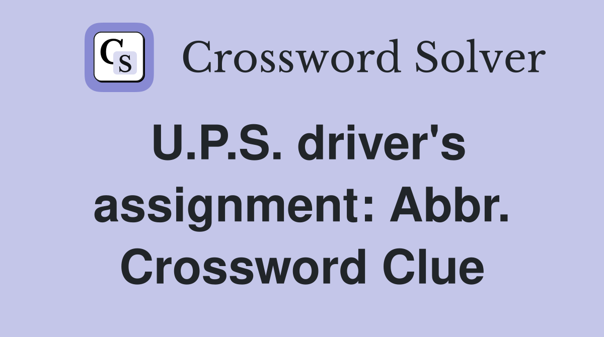 U.P.S. driver's assignment: Abbr. Crossword Clue