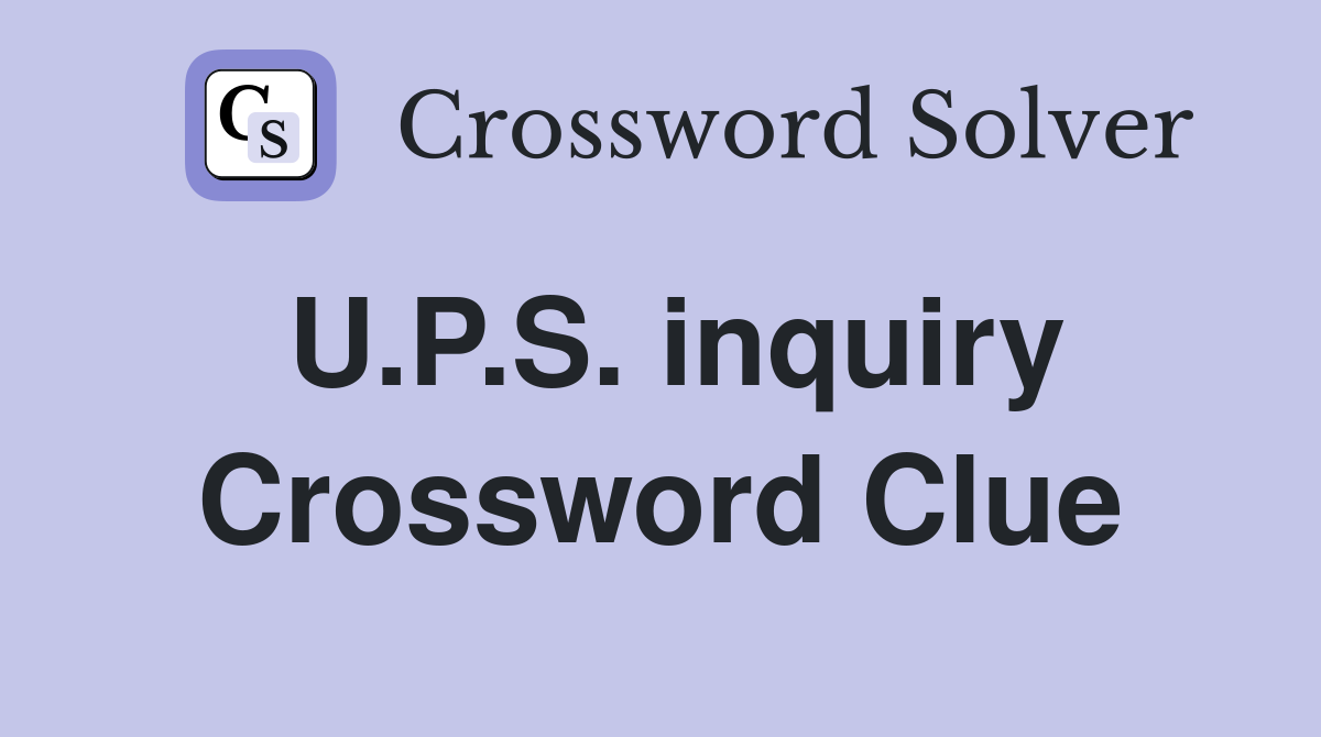 U.P.S. inquiry Crossword Clue