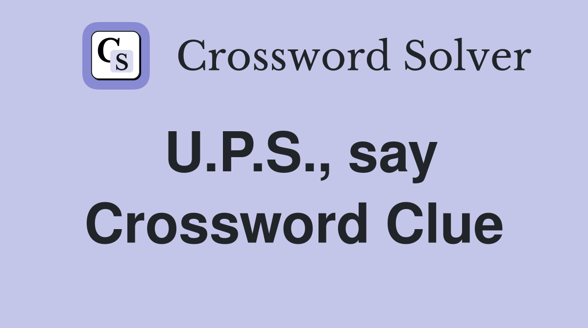 U.P.S., say Crossword Clue