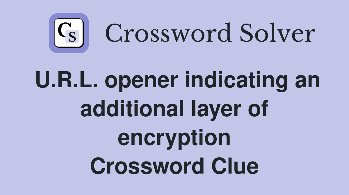 U.R.L. opener indicating an additional layer of encryption Crossword Clue