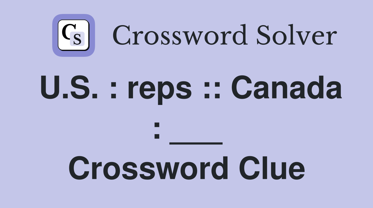 U.S. : reps :: Canada : ___ Crossword Clue