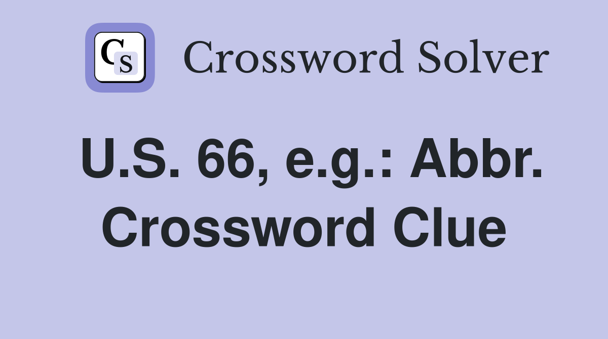 U.S. 66, e.g.: Abbr. Crossword Clue