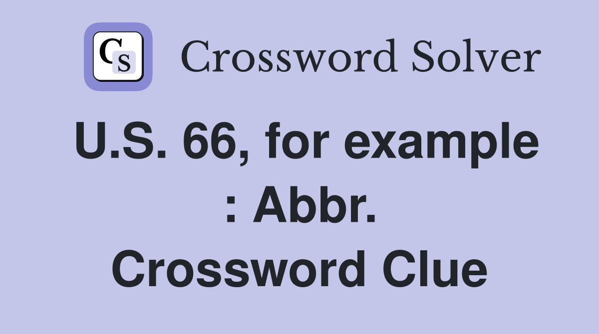 U.S. 66, for example : Abbr. Crossword Clue