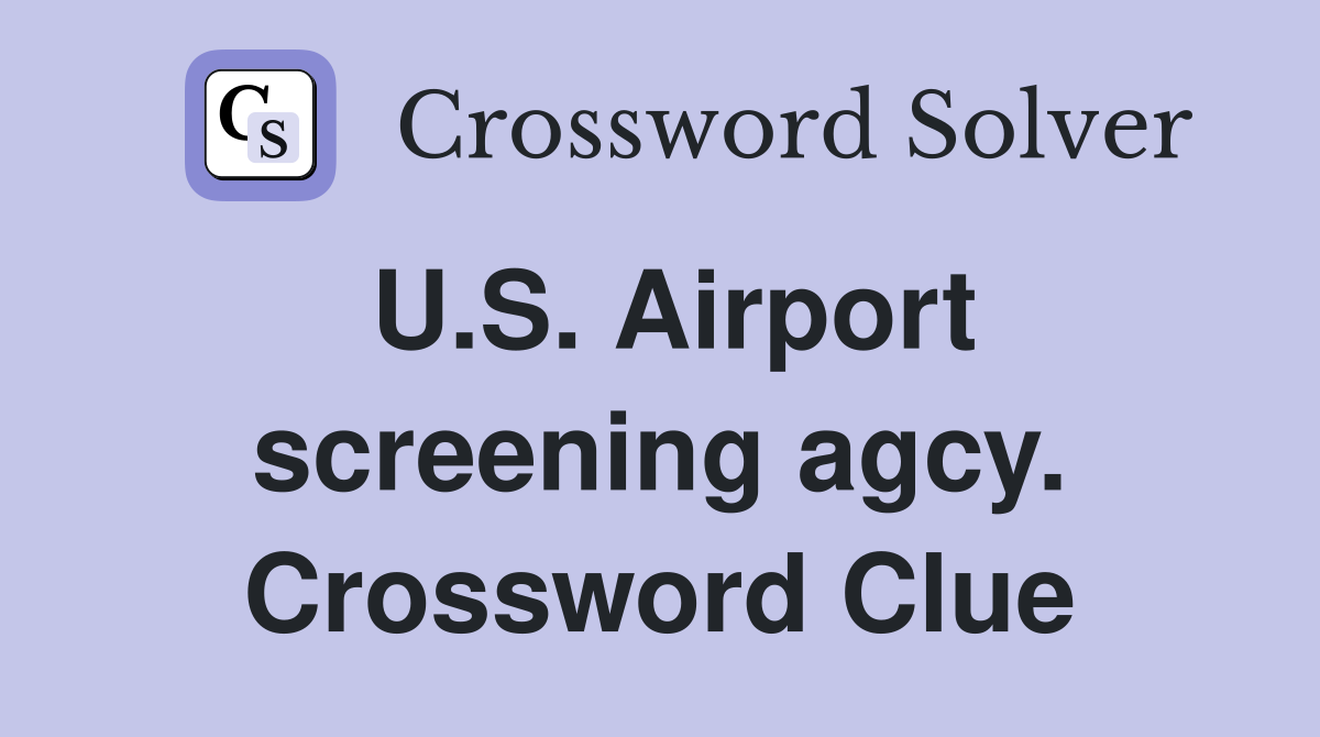 U.S. Airport screening agcy. Crossword Clue