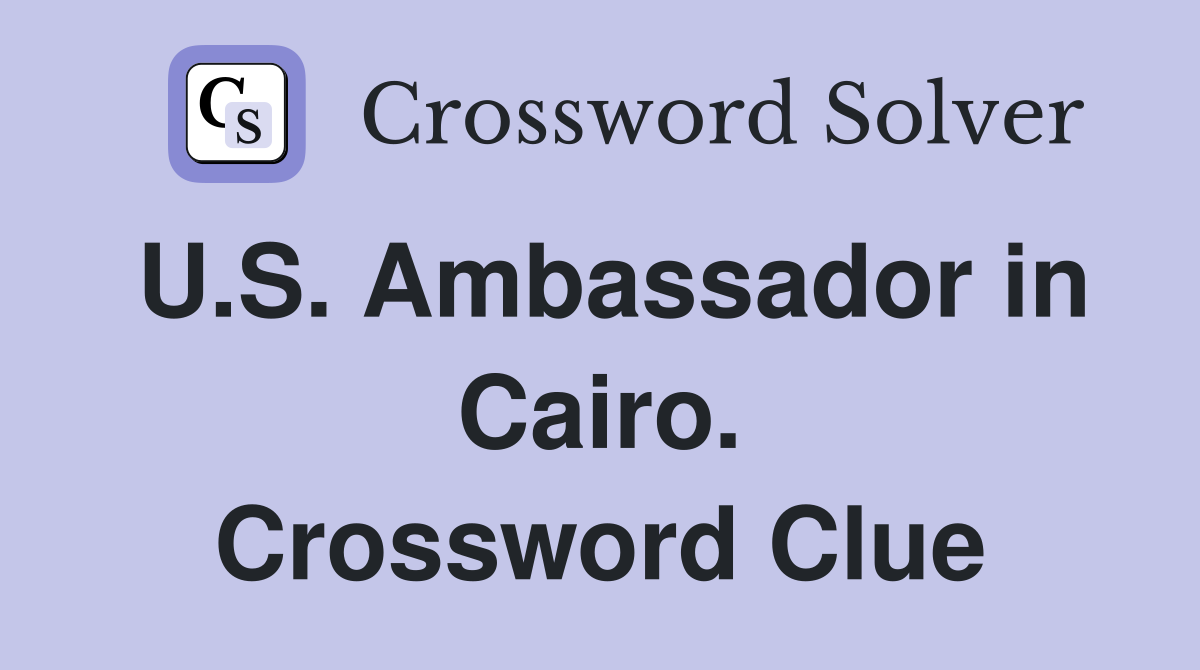 U.S. Ambassador in Cairo. Crossword Clue