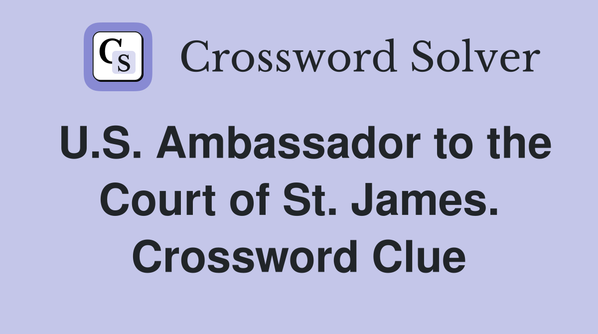 U.S. Ambassador to the Court of St. James. Crossword Clue