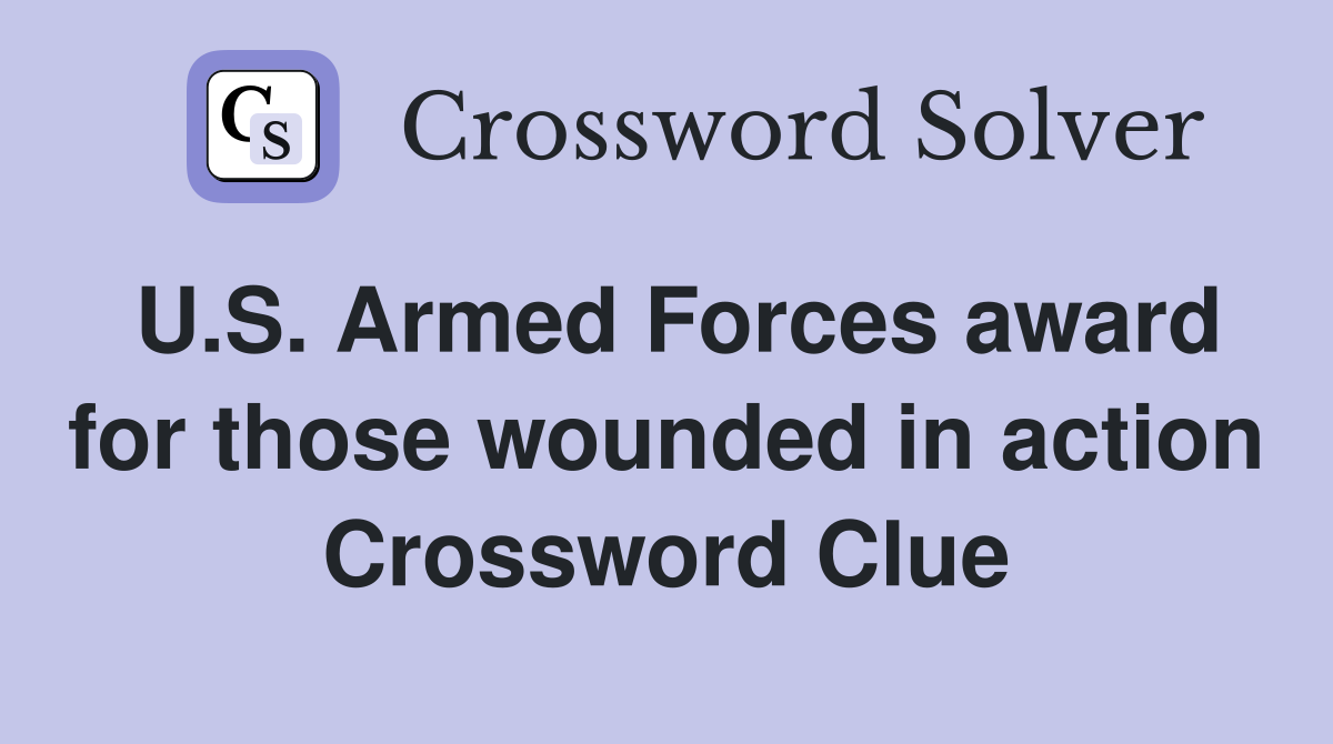 U.S. Armed Forces award for those wounded in action Crossword Clue