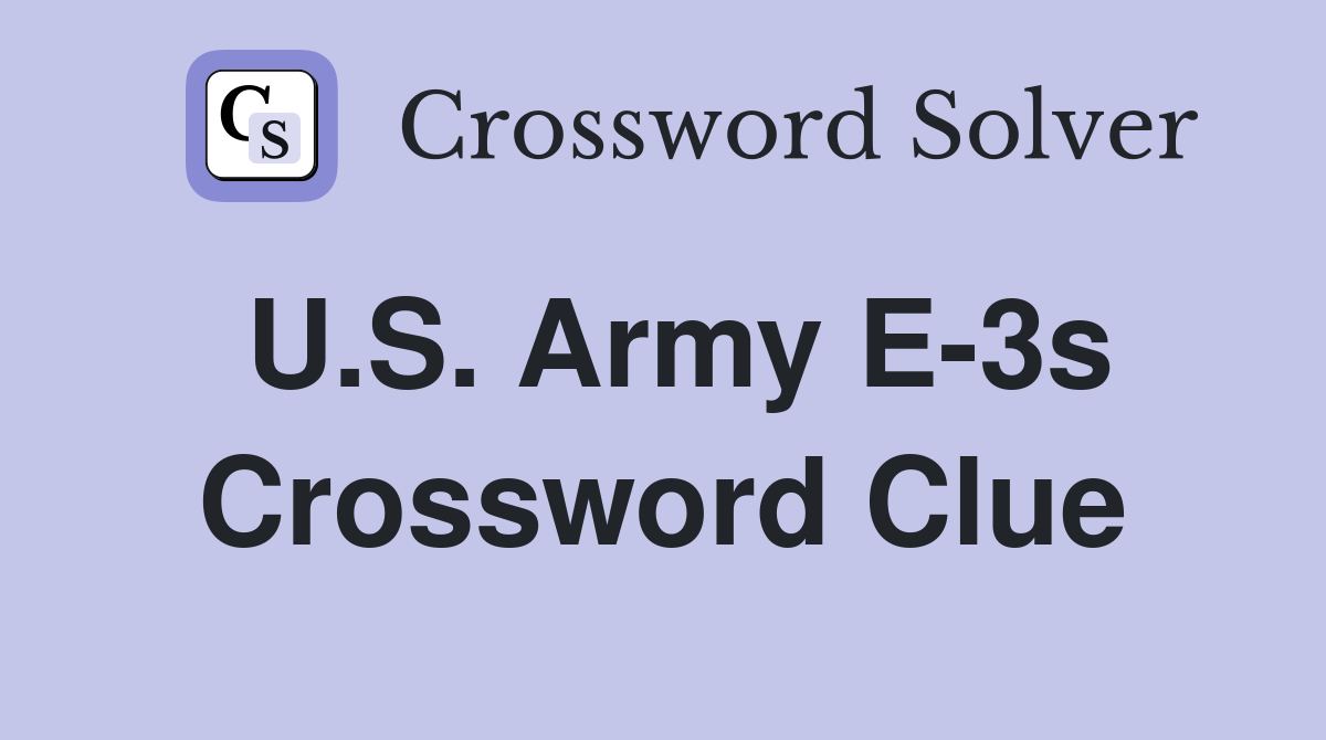 U.S. Army E-3s Crossword Clue