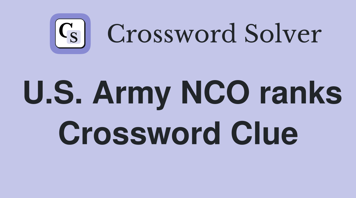 U.S. Army NCO ranks Crossword Clue
