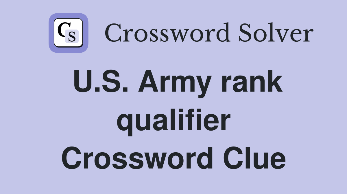 U.S. Army rank qualifier Crossword Clue