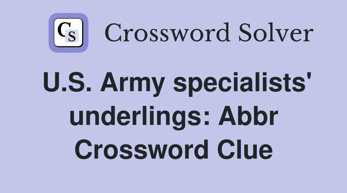 U.S. Army specialists' underlings: Abbr Crossword Clue