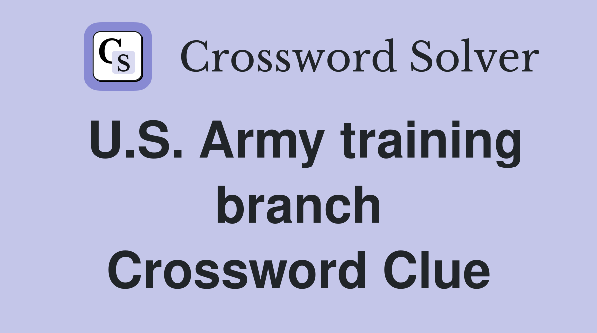 U.S. Army training branch Crossword Clue