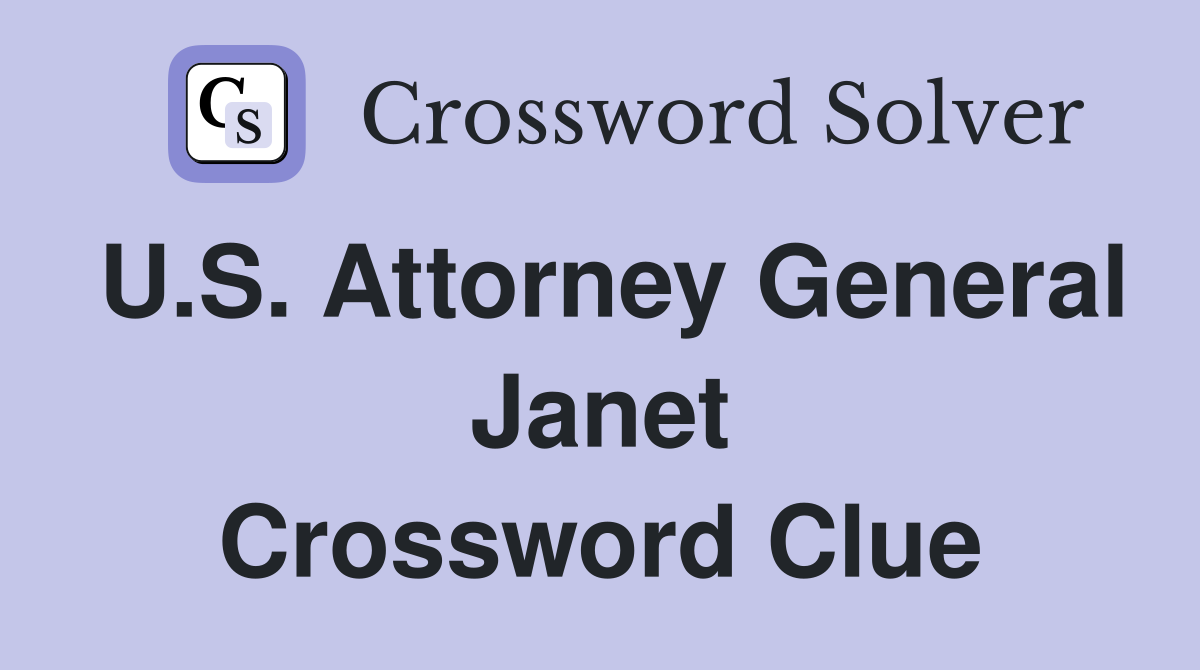 U.S. Attorney General Janet Crossword Clue