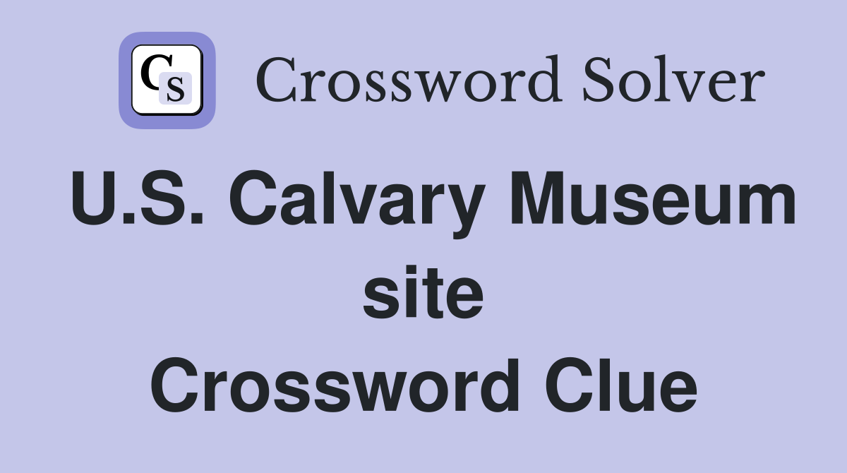 U.S. Calvary Museum site Crossword Clue