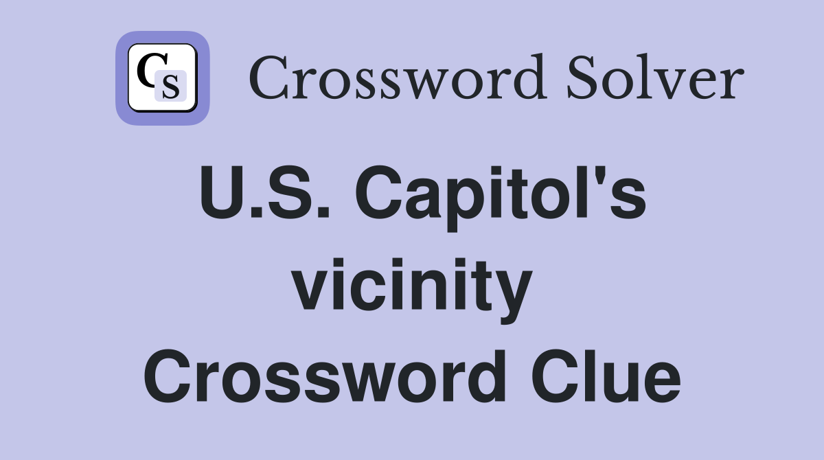 U.S. Capitol's vicinity Crossword Clue