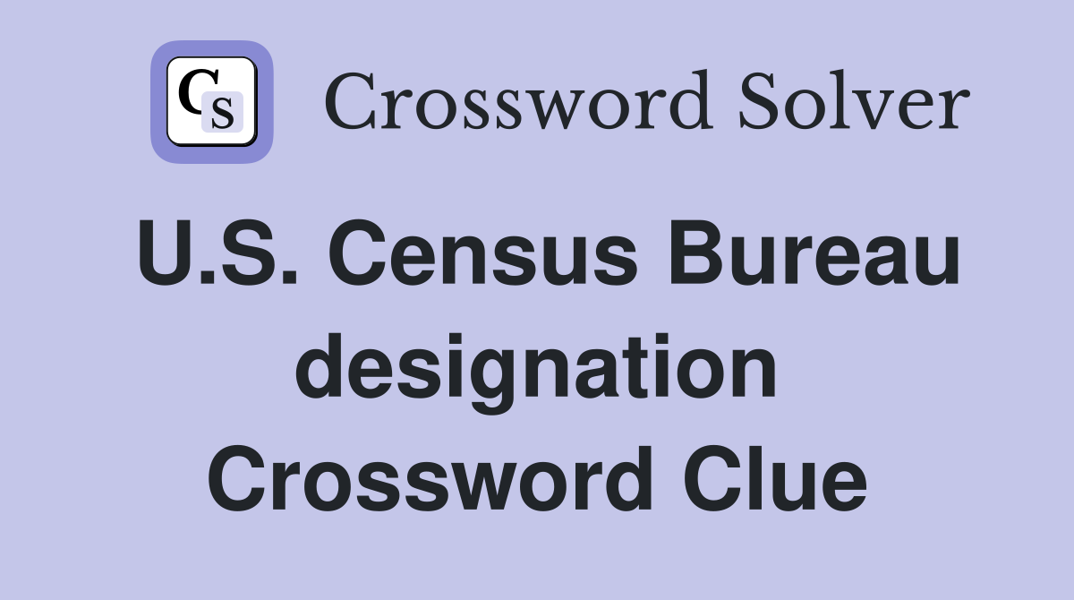 U.S. Census Bureau designation Crossword Clue