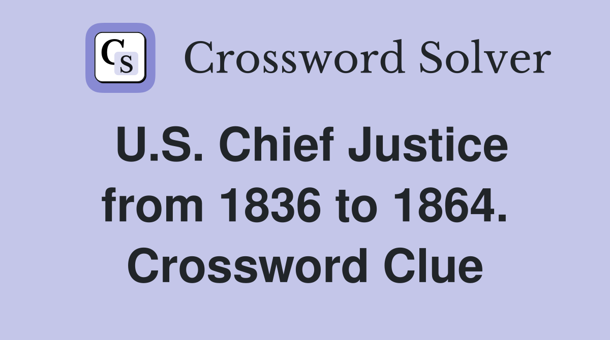 U.S. Chief Justice from 1836 to 1864. Crossword Clue