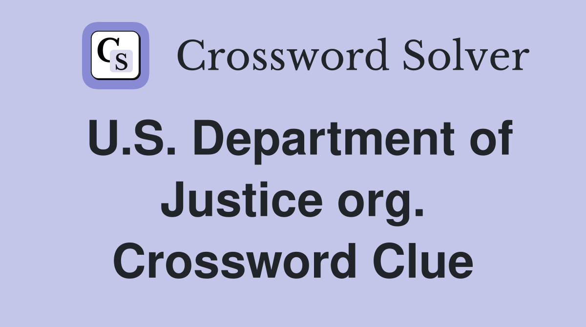 U.S. Department of Justice org. Crossword Clue