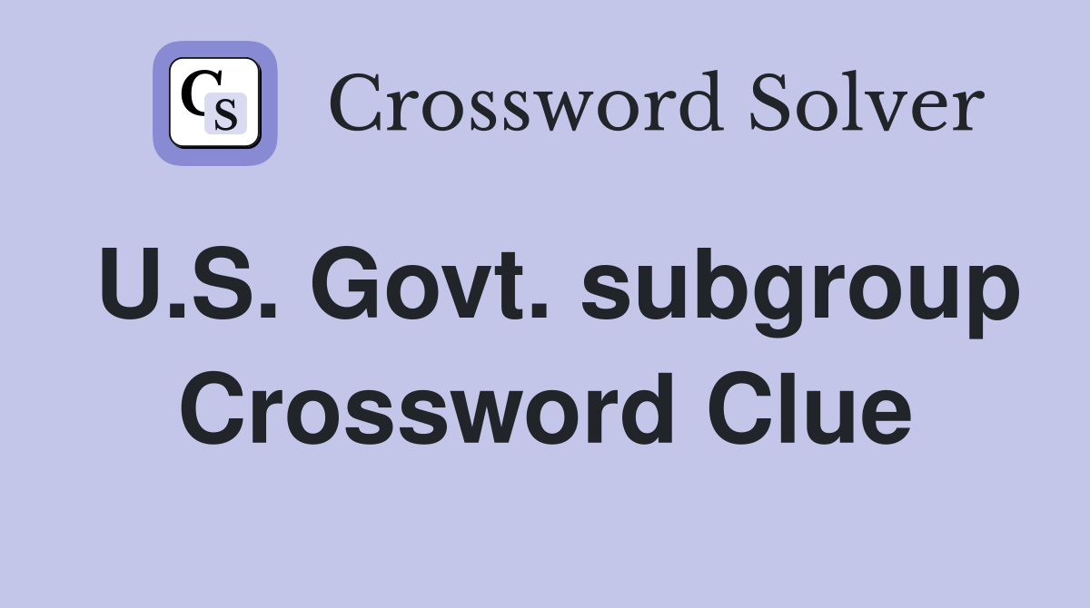 U.S. Govt. subgroup Crossword Clue