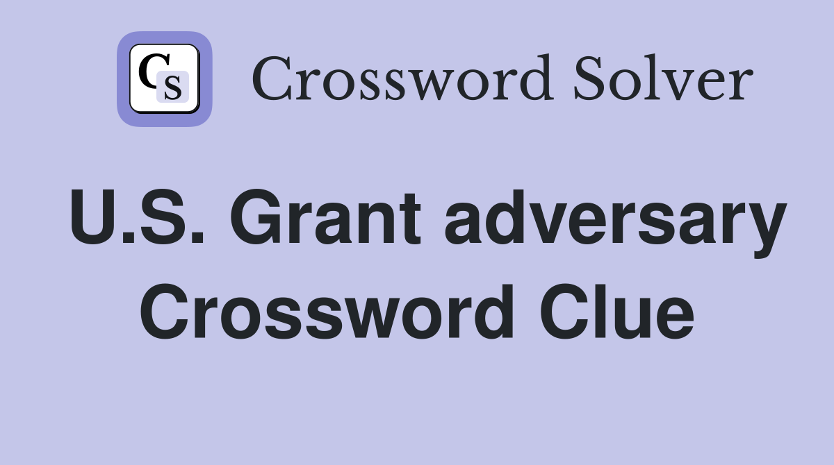 U.S. Grant adversary Crossword Clue