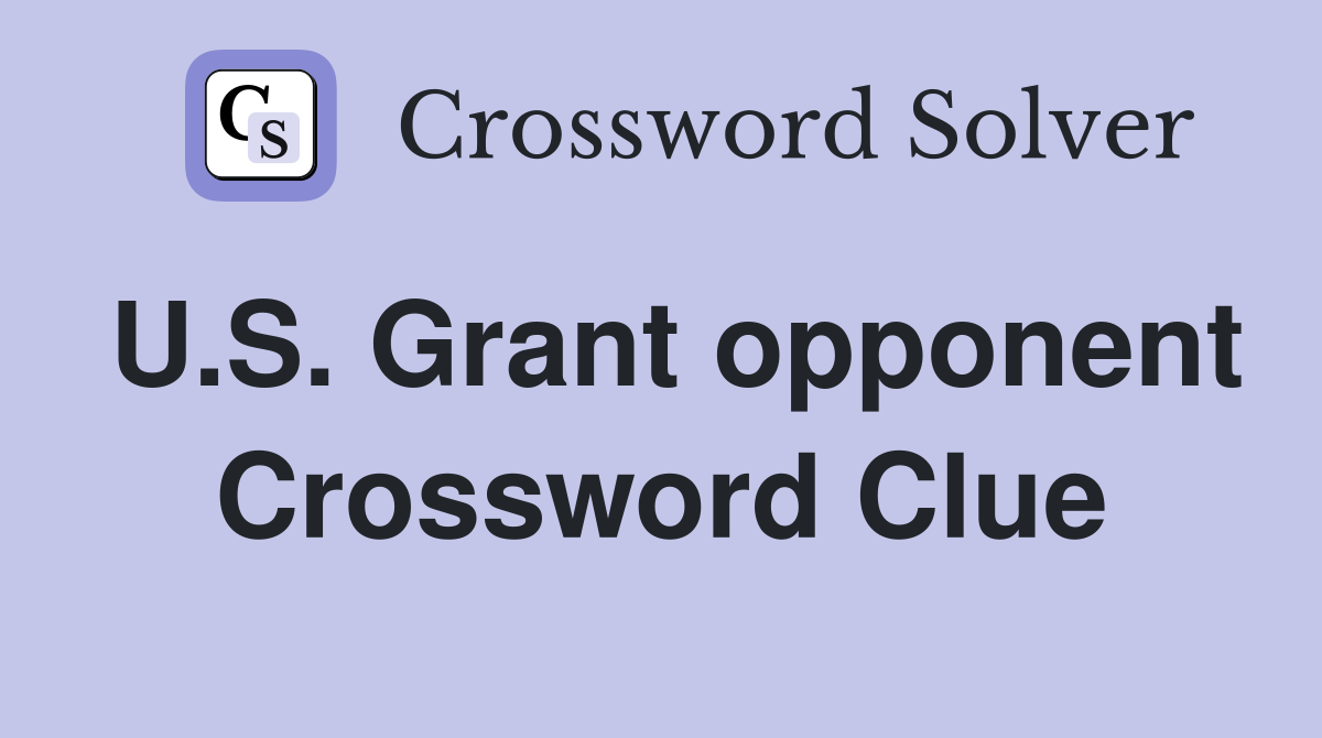 U.S. Grant opponent Crossword Clue