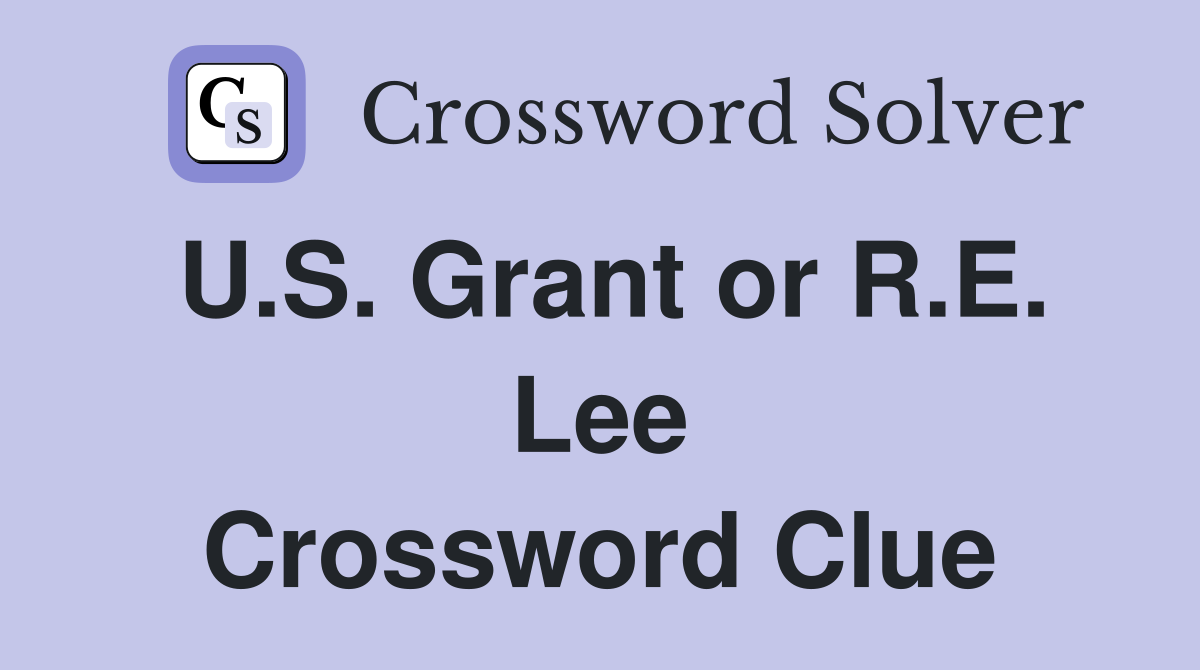 U.S. Grant or R.E. Lee Crossword Clue