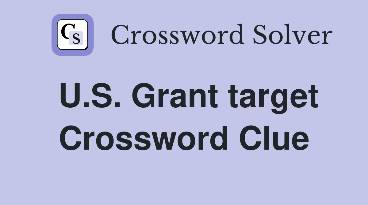 U.S. Grant target Crossword Clue