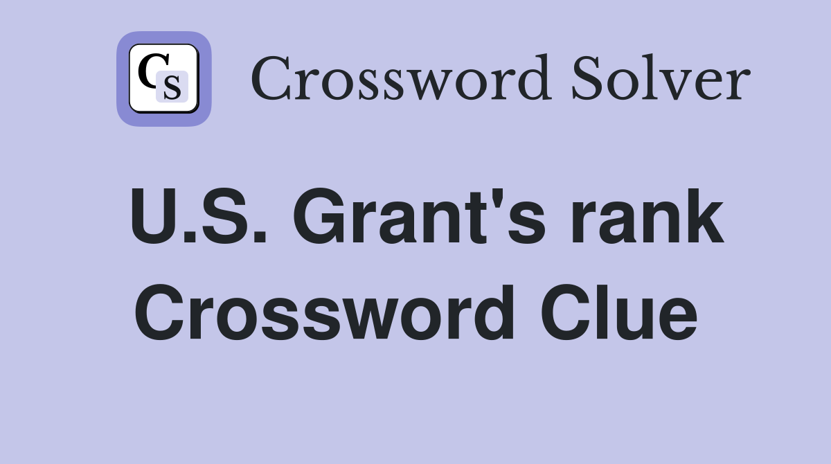 U.S. Grant's rank Crossword Clue