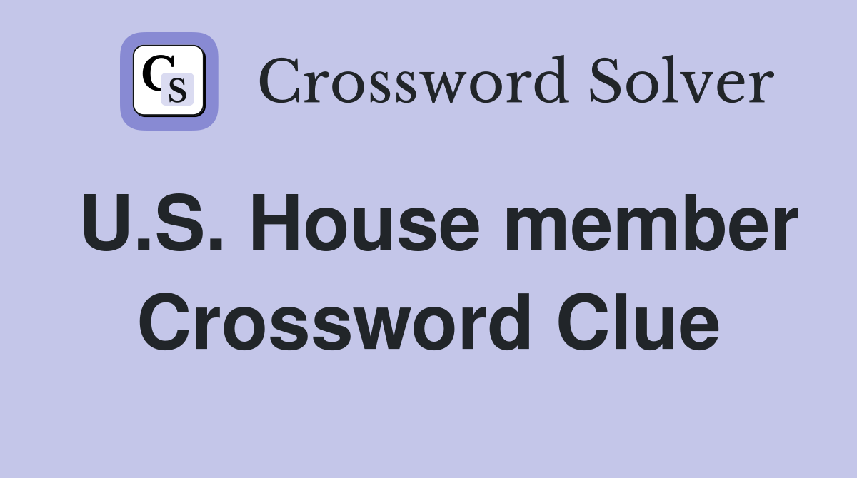 U.S. House member Crossword Clue