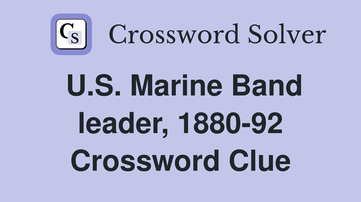 U.S. Marine Band leader, 1880-92 Crossword Clue