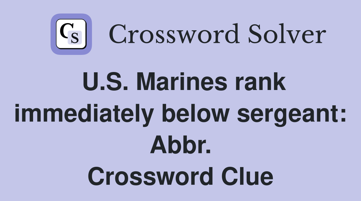 U.S. Marines rank immediately below sergeant: Abbr. Crossword Clue