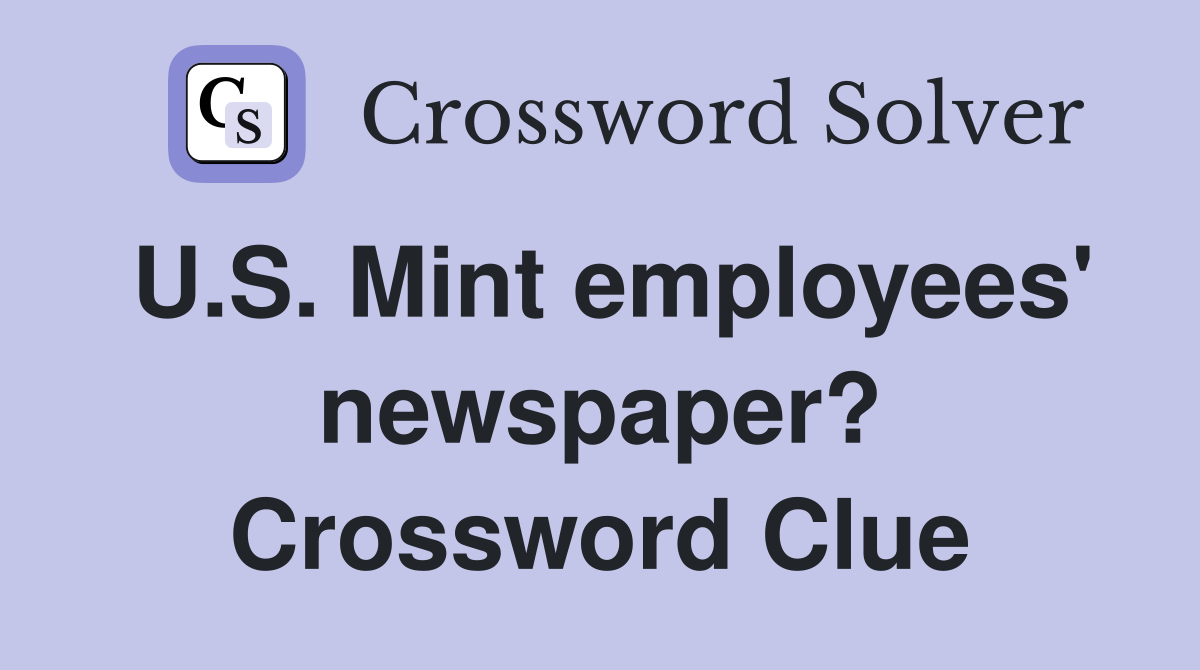 U.S. Mint employees' newspaper? Crossword Clue