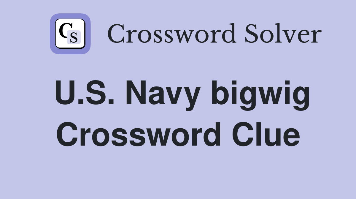 U.S. Navy bigwig Crossword Clue