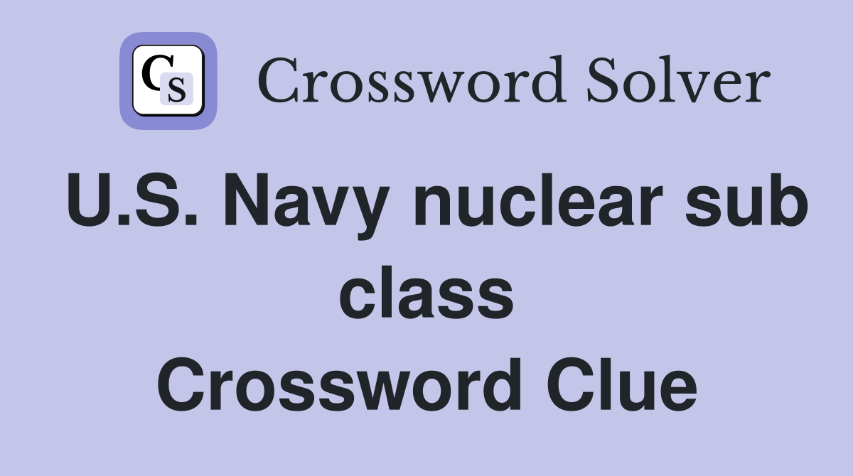 U.S. Navy nuclear sub class Crossword Clue