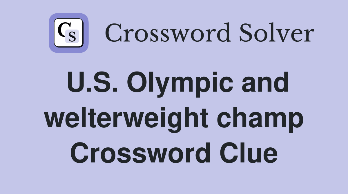 U.S. Olympic and welterweight champ Crossword Clue