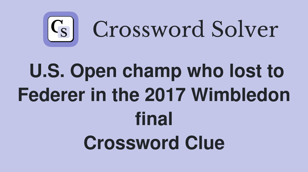 U.S. Open champ who lost to Federer in the 2017 Wimbledon final Crossword Clue