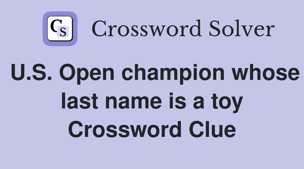 U.S. Open champion whose last name is a toy Crossword Clue
