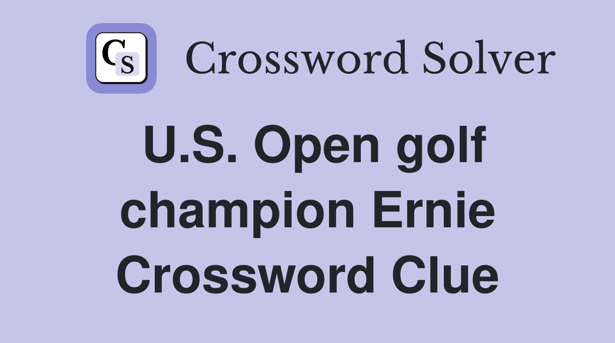 U.S. Open golf champion Ernie Crossword Clue