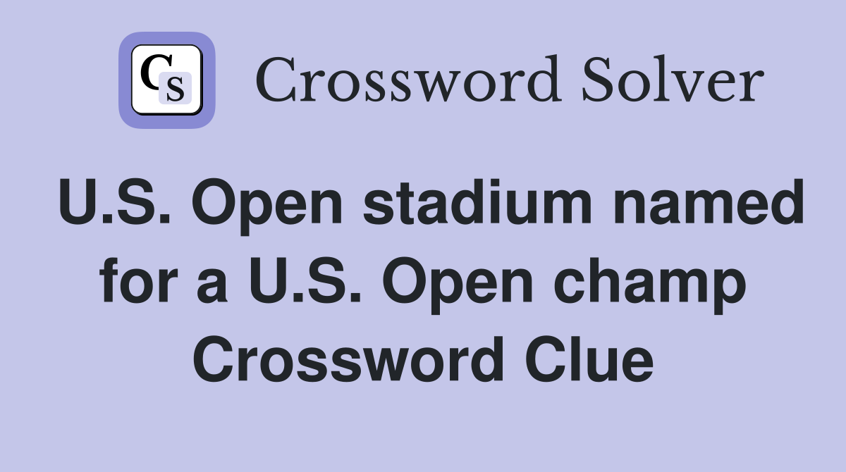 U.S. Open stadium named for a U.S. Open champ Crossword Clue