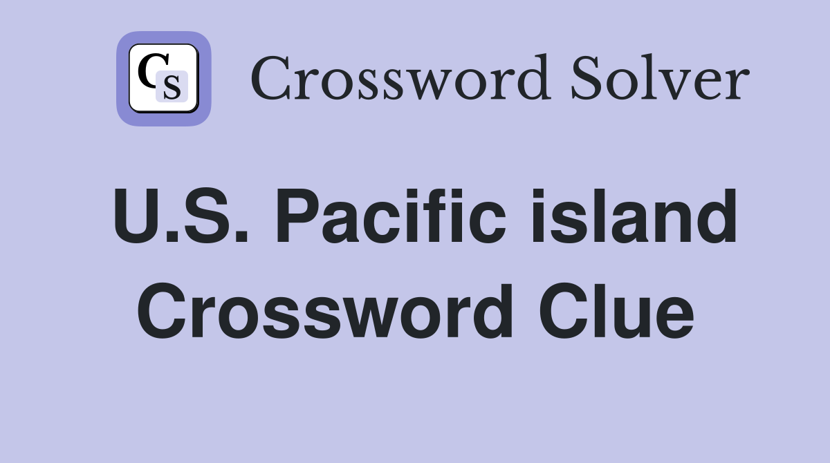 U.S. Pacific island Crossword Clue