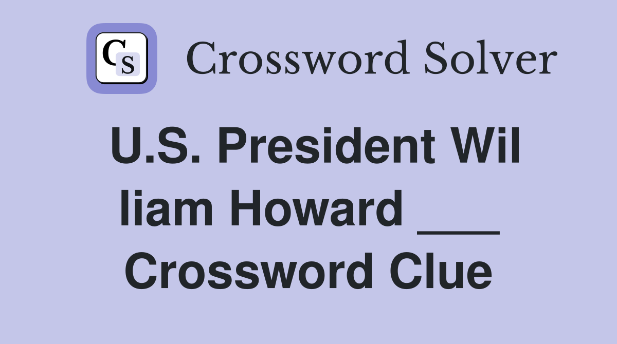 U.S. President Wil liam Howard ___ Crossword Clue