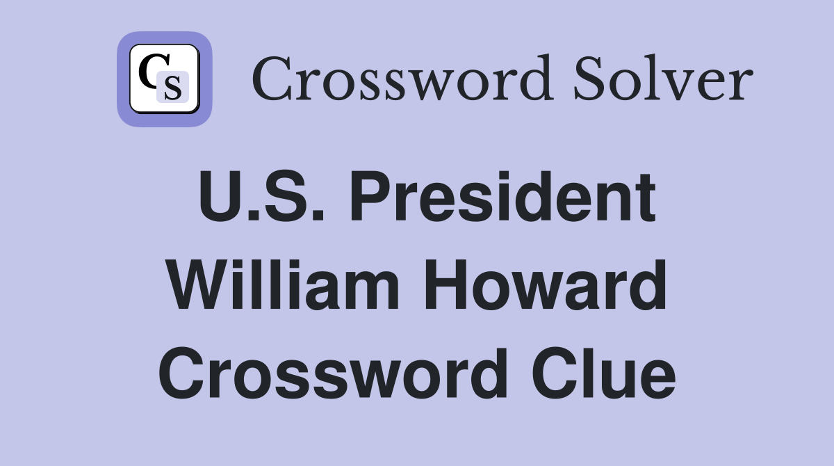 U.S. President William Howard Crossword Clue