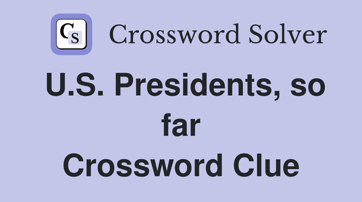 U.S. Presidents, so far Crossword Clue