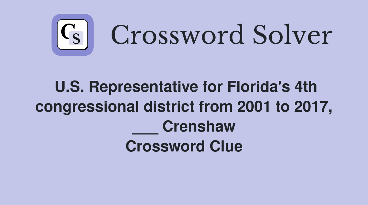U.S. Representative for Florida's 4th congressional district from 2001 to 2017, ___ Crenshaw Crossword Clue
