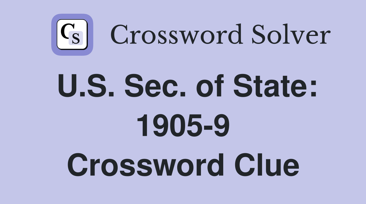 U.S. Sec. of State: 1905-9 Crossword Clue
