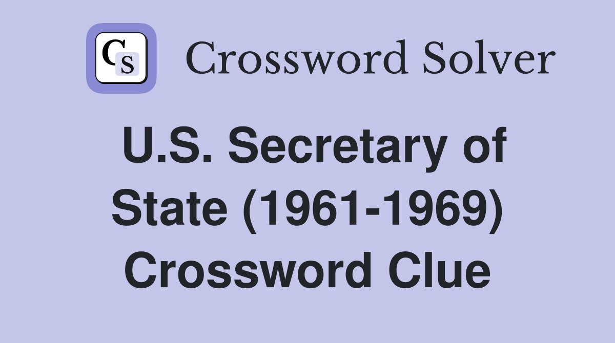 U.S. Secretary of State (1961-1969) Crossword Clue