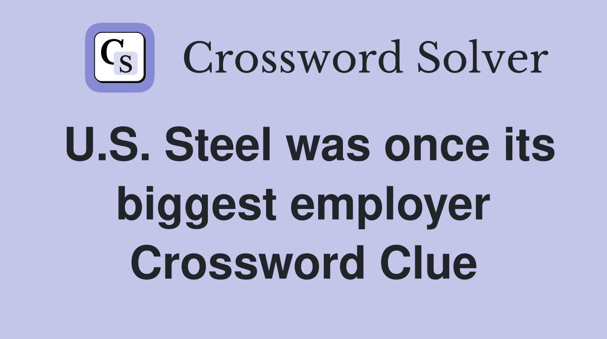 U.S. Steel was once its biggest employer Crossword Clue